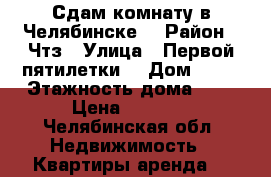 Сдам комнату в Челябинске  › Район ­ Чтз › Улица ­ Первой пятилетки  › Дом ­ 45 › Этажность дома ­ 3 › Цена ­ 6 000 - Челябинская обл. Недвижимость » Квартиры аренда   